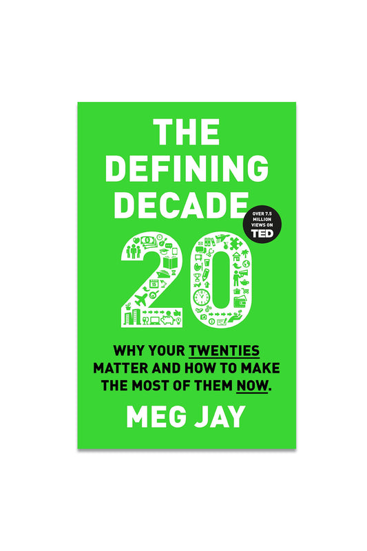 The Defining Decade: Why Your Twenties Matter and How to Make the Most of Them Now