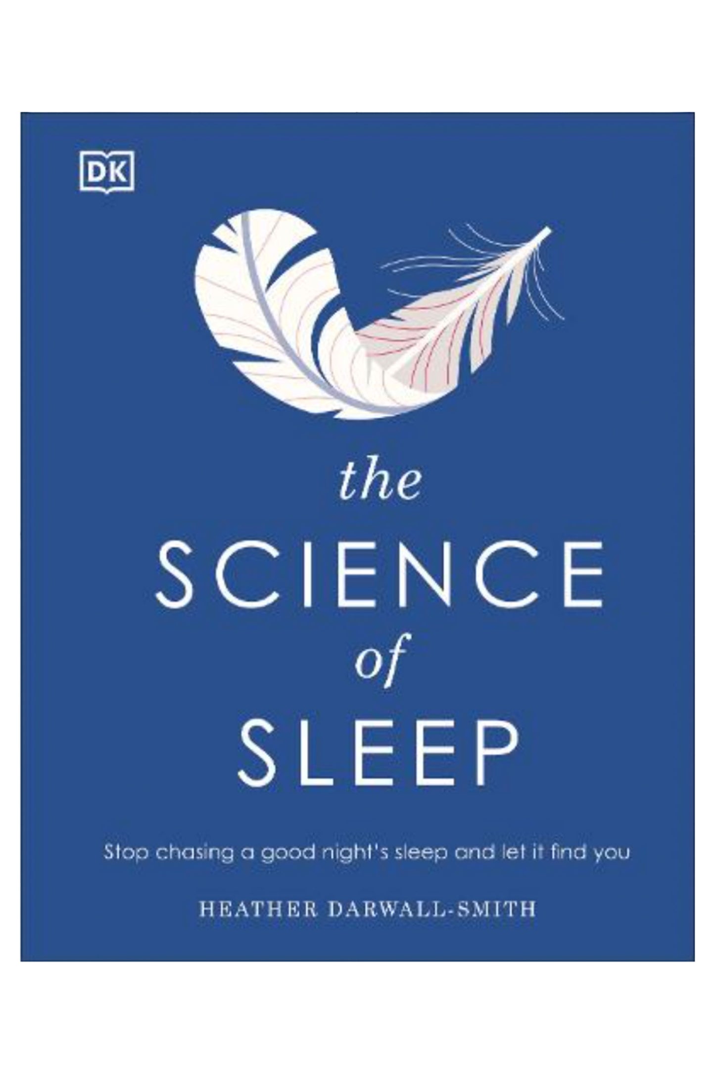 The Science of Sleep: Stop Chasing A Good Night's Sleep And Let It Find You